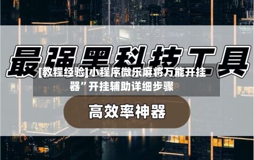 [教程经验]小程序微乐麻将万能开挂器”开挂辅助详细步骤