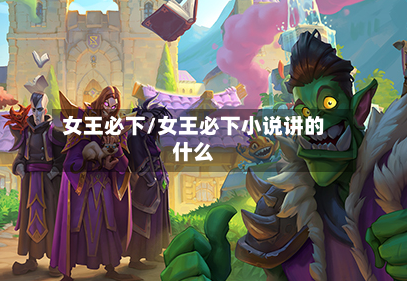 女王必下/女王必下小说讲的什么-第2张图片