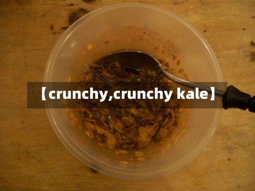 【crunchy,crunchy kale】-第3张图片