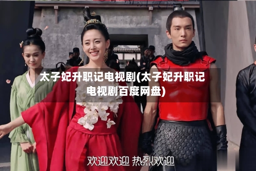 太子妃升职记电视剧(太子妃升职记电视剧百度网盘)