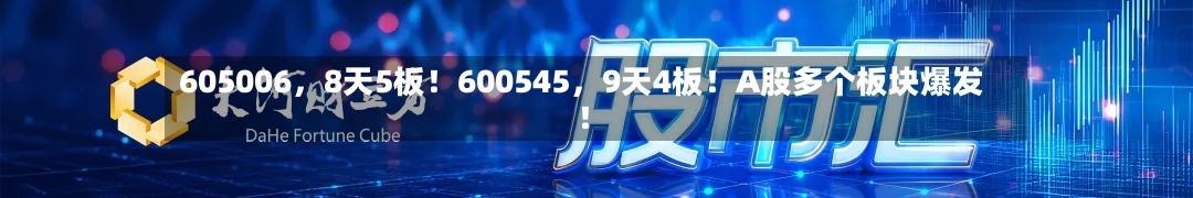 605006，8天5板！600545	，9天4板！A股多个板块爆发！-第2张图片