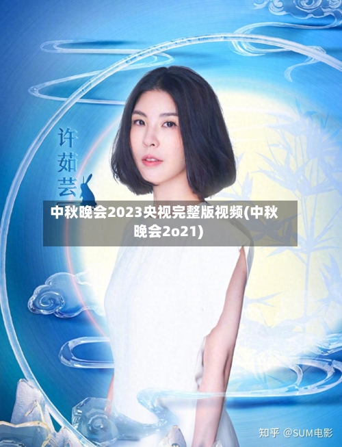 中秋晚会2023央视完整版视频(中秋晚会2o21)