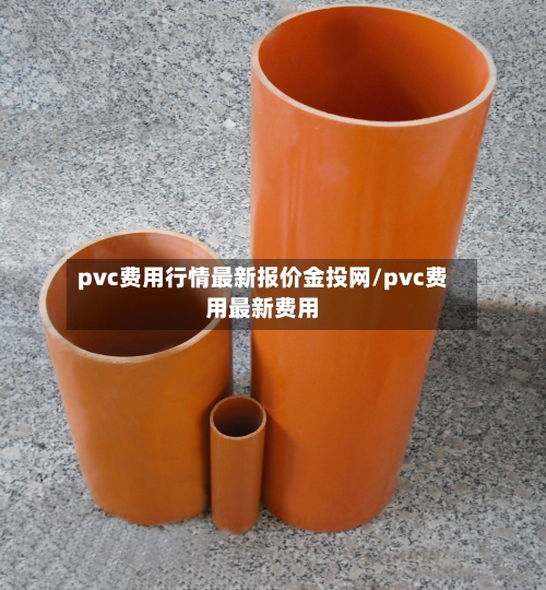 pvc费用行情最新报价金投网/pvc费用最新费用