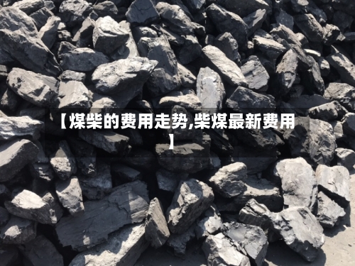 【煤柴的费用走势,柴煤最新费用】-第3张图片