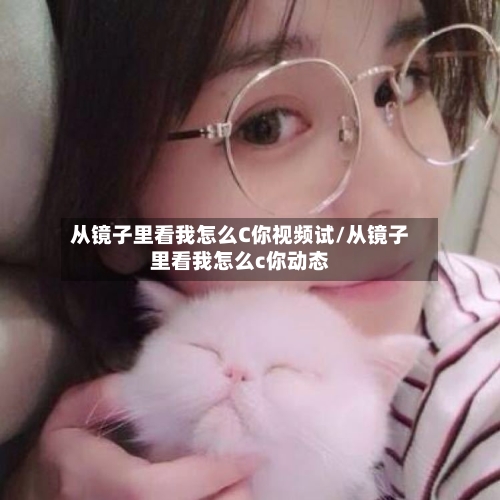 从镜子里看我怎么C你视频试/从镜子里看我怎么c你动态