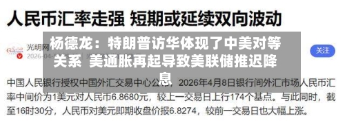 杨德龙：特朗普访华体现了中美对等关系  美通胀再起导致美联储推迟降息-第3张图片