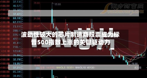 波动性较大的芯片制造商股票成为标普500指数上涨的关键驱动力