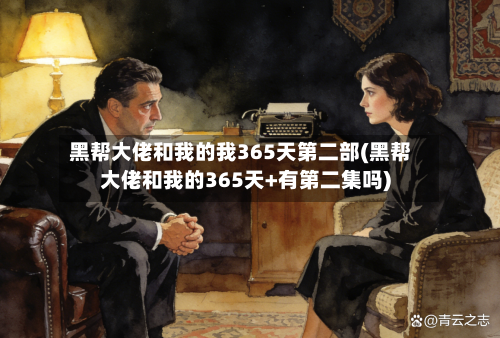 黑帮大佬和我的我365天第二部(黑帮大佬和我的365天+有第二集吗)-第2张图片