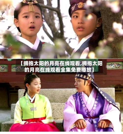 【拥抱太阳的月亮在线观看,拥抱太阳的月亮在线观看全集免费播放】