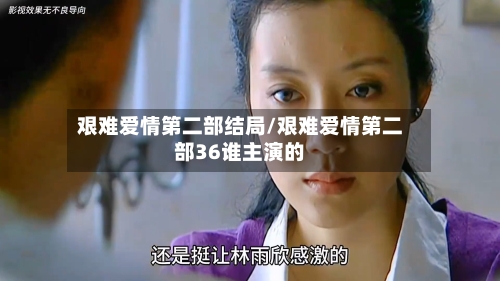 艰难爱情第二部结局/艰难爱情第二部36谁主演的-第2张图片