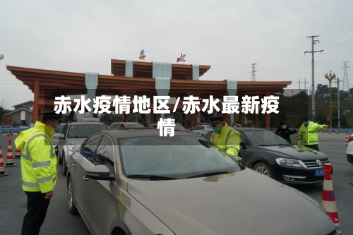 赤水疫情地区/赤水最新疫情-第2张图片