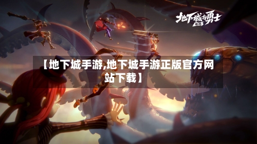 【地下城手游,地下城手游正版官方网站下载】-第2张图片