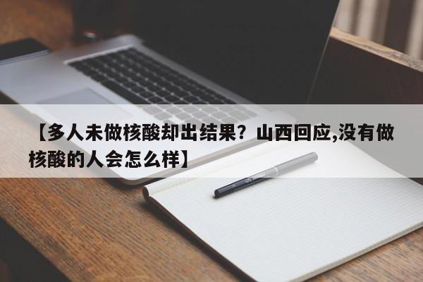【多人未做核酸却出结果?山西回应,没有做核酸的人会怎么样】